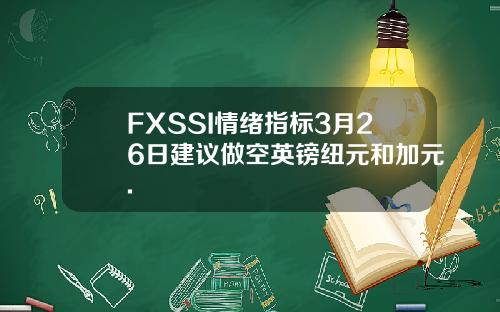 FXSSI情绪指标3月26日建议做空英镑纽元和加元.