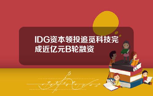 IDG资本领投追觅科技完成近亿元B轮融资