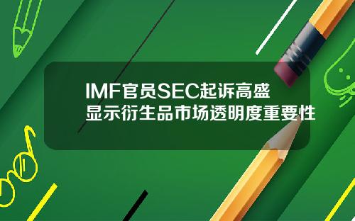 IMF官员SEC起诉高盛显示衍生品市场透明度重要性