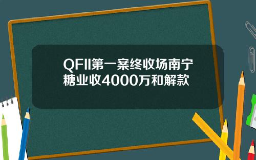 QFII第一案终收场南宁糖业收4000万和解款