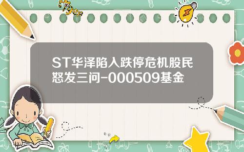 ST华泽陷入跌停危机股民怒发三问-000509基金