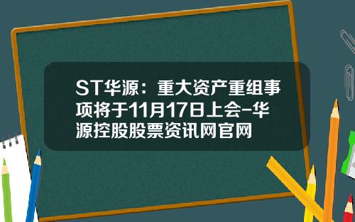ST华源：重大资产重组事项将于11月17日上会-华源控股股票资讯网官网