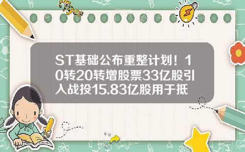 ST基础公布重整计划！10转20转增股票33亿股引入战投15.83亿股用于抵债-海航基础产业集团有限公司
