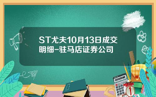 ST尤夫10月13日成交明细-驻马店证券公司