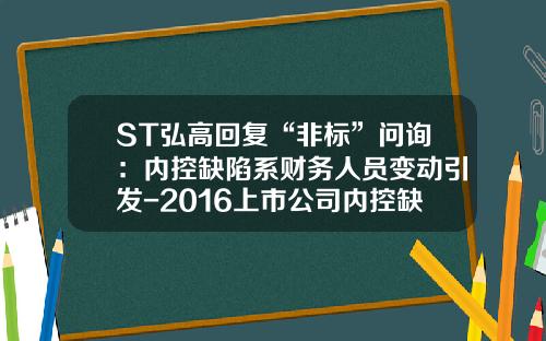 ST弘高回复“非标”问询：内控缺陷系财务人员变动引发-2016上市公司内控缺陷