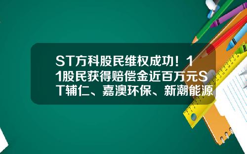ST方科股民维权成功！11股民获得赔偿金近百万元ST辅仁、嘉澳环保、新潮能源、华仪电气索赔进行中-股票索赔资讯