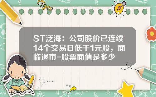 ST泛海：公司股价已连续14个交易日低于1元股，面临退市-股票面值是多少
