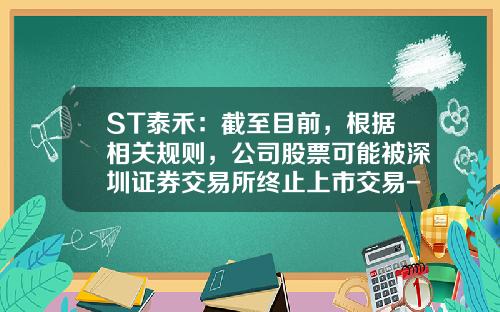 ST泰禾：截至目前，根据相关规则，公司股票可能被深圳证券交易所终止上市交易-泰禾股票最新资讯