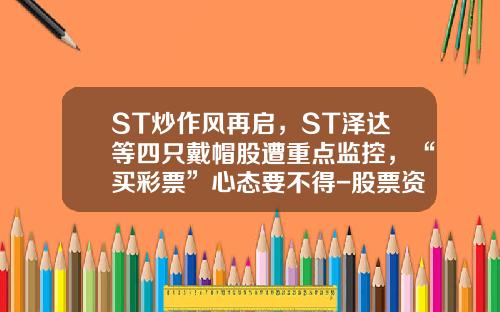 ST炒作风再启，ST泽达等四只戴帽股遭重点监控，“买彩票”心态要不得-股票资讯监控工具