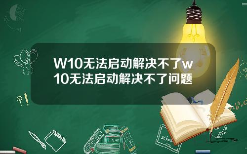 W10无法启动解决不了w10无法启动解决不了问题