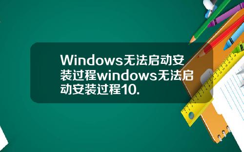 Windows无法启动安装过程windows无法启动安装过程10.