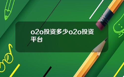 o2o投资多少o2o投资平台