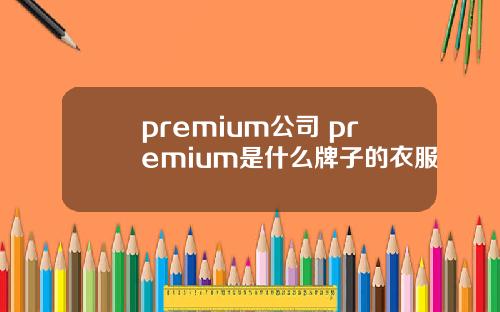 premium公司 premium是什么牌子的衣服