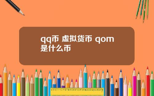 qq币 虚拟货币 qom是什么币
