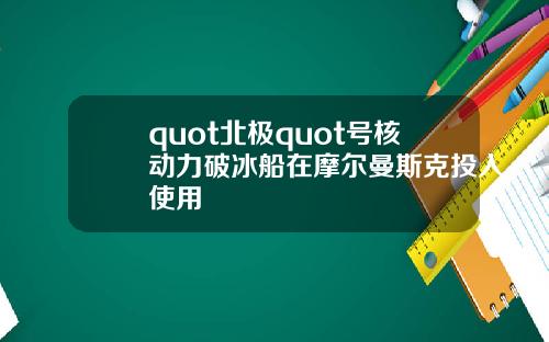 quot北极quot号核动力破冰船在摩尔曼斯克投入使用