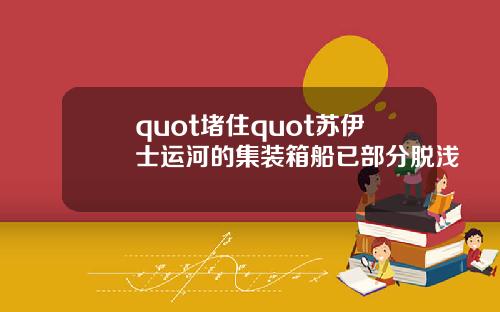 quot堵住quot苏伊士运河的集装箱船已部分脱浅