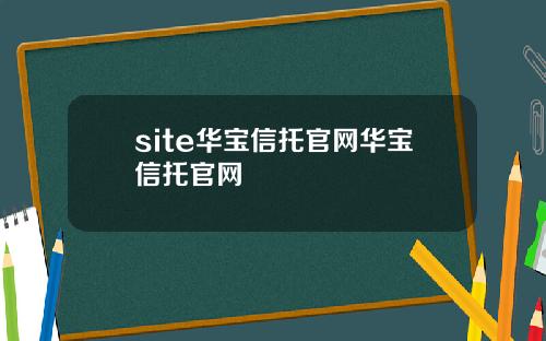 site华宝信托官网华宝信托官网