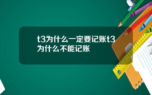t3为什么一定要记账t3为什么不能记账