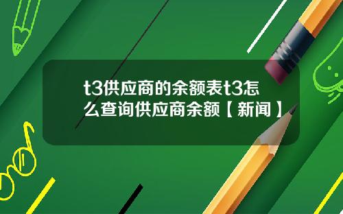 t3供应商的余额表t3怎么查询供应商余额【新闻】
