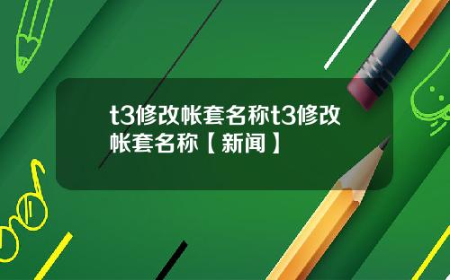 t3修改帐套名称t3修改帐套名称【新闻】
