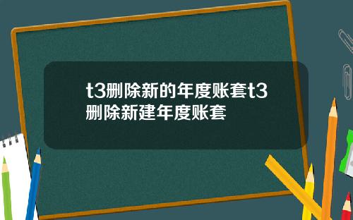 t3删除新的年度账套t3删除新建年度账套