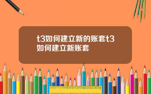 t3如何建立新的账套t3如何建立新账套