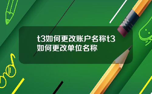 t3如何更改账户名称t3如何更改单位名称