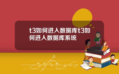 t3如何进入数据库t3如何进入数据库系统