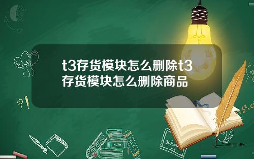 t3存货模块怎么删除t3存货模块怎么删除商品