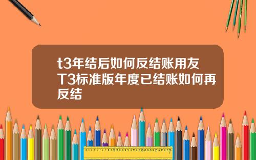 t3年结后如何反结账用友T3标准版年度已结账如何再反结