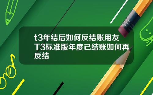 t3年结后如何反结账用友T3标准版年度已结账如何再反结