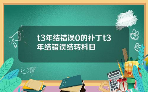 t3年结错误0的补丁t3年结错误结转科目