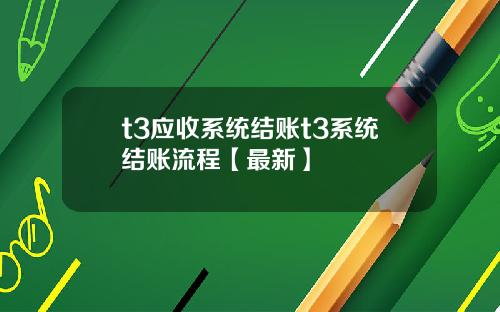t3应收系统结账t3系统结账流程【最新】