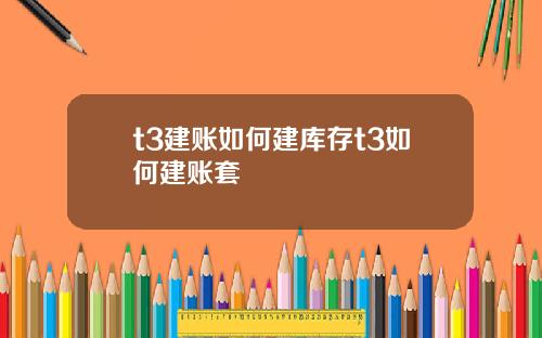 t3建账如何建库存t3如何建账套