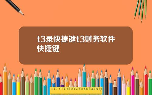 t3录快捷键t3财务软件快捷键