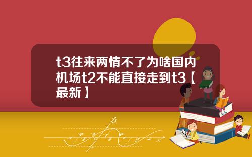 t3往来两情不了为啥国内机场t2不能直接走到t3【最新】