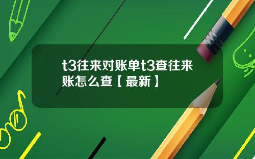 t3往来对账单t3查往来账怎么查【最新】
