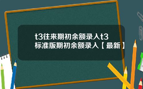 t3往来期初余额录入t3标准版期初余额录入【最新】