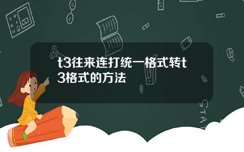 t3往来连打统一格式转t3格式的方法