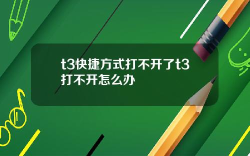 t3快捷方式打不开了t3打不开怎么办