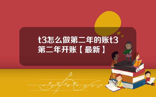 t3怎么做第二年的账t3第二年开账【最新】