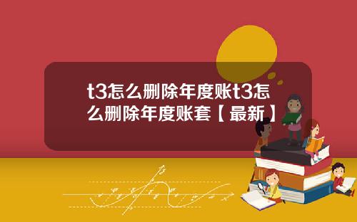 t3怎么删除年度账t3怎么删除年度账套【最新】