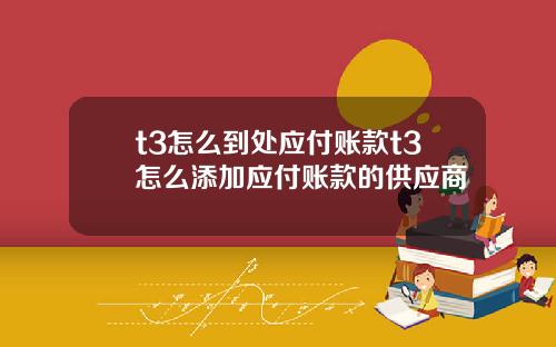 t3怎么到处应付账款t3怎么添加应付账款的供应商