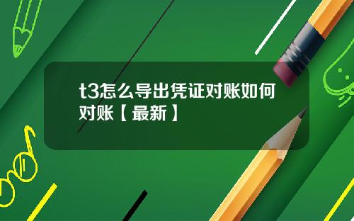 t3怎么导出凭证对账如何对账【最新】