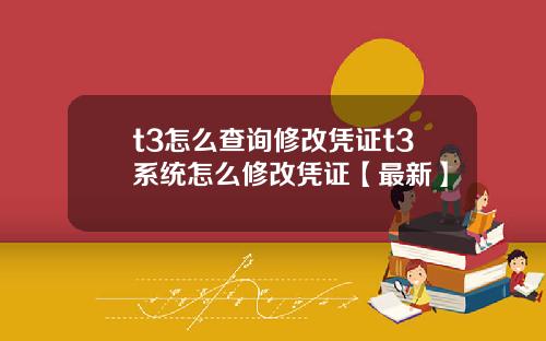 t3怎么查询修改凭证t3系统怎么修改凭证【最新】