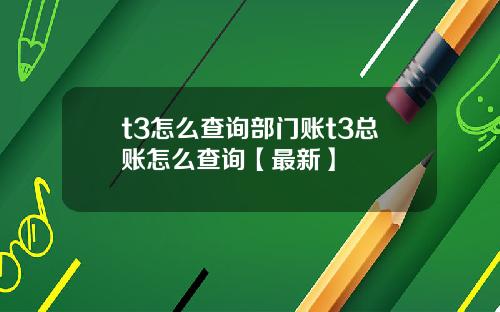 t3怎么查询部门账t3总账怎么查询【最新】