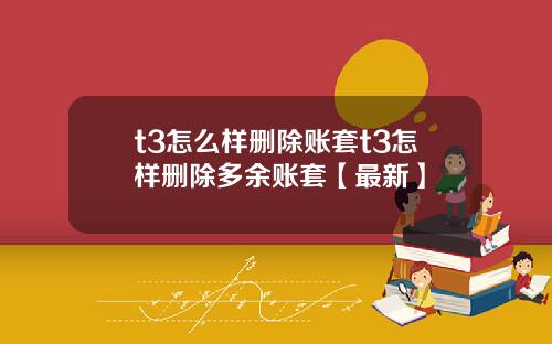 t3怎么样删除账套t3怎样删除多余账套【最新】
