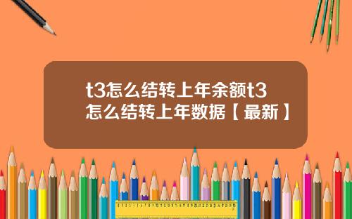 t3怎么结转上年余额t3怎么结转上年数据【最新】