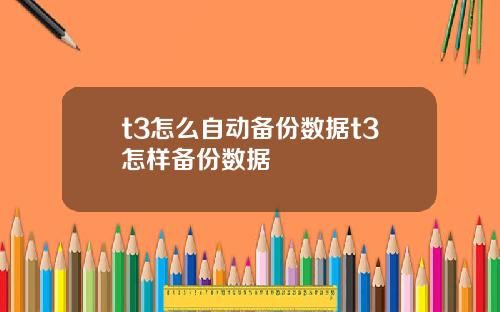 t3怎么自动备份数据t3怎样备份数据