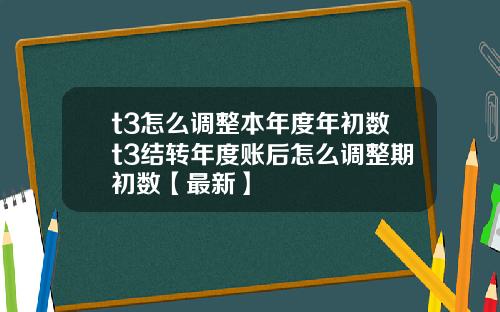 t3怎么调整本年度年初数t3结转年度账后怎么调整期初数【最新】